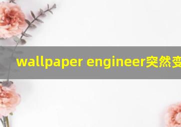 wallpaper engineer突然变英文